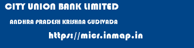 CITY UNION BANK LIMITED  ANDHRA PRADESH KRISHNA GUDIVADA   micr code